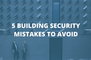 5 building security mistakes to avoid